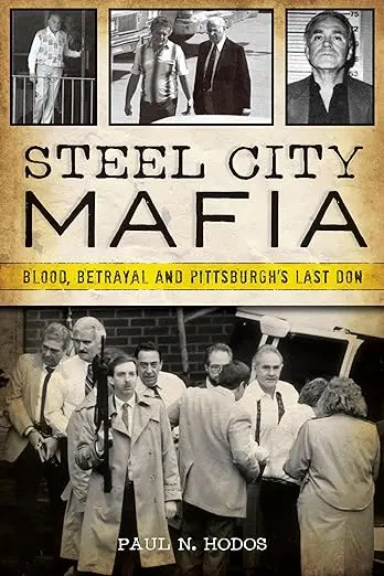 Cover of the book "Steel City Mafia: Blood, Betrayal and Pittsburgh's Last Don" by Paul N. Hodos, featuring historical images and a depiction of a man holding a gun amidst a group of people.